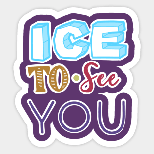 ICE TO SEE YOU Sticker